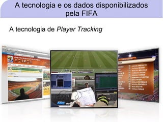 A tecnologia e os dados disponibilizados
                pela FIFA

A tecnologia de Player Tracking
 