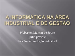 Weberton Maicon de Sousa
Júlio paviote
Gestão da produção industrial
 