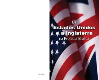 PEI/1402/1.0 
Os 
Estados Unidos 
e a Inglaterra 
na Profecia Bíblica 
 