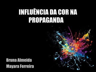 A INFLUÊNCIA DA COR NA
            PROPAGANDA




Bruna Almeida
Mayara Ferreira
 