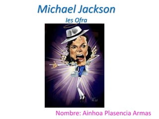 Michael Jackson
Ies Ofra
Nombre: Ainhoa Plasencia Armas
 
