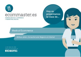 Medical Ecommerce
Ainhoa Julián, Consultoría de Negocio en Internet
 