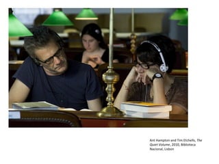 Ant Hampton and Tim Etchells, The
Quiet Volume, 2010, Biblioteca
Nacional, Lisbon
 