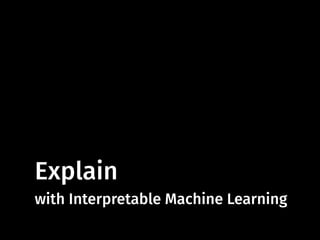 Explain
with Interpretable Machine Learning
 
