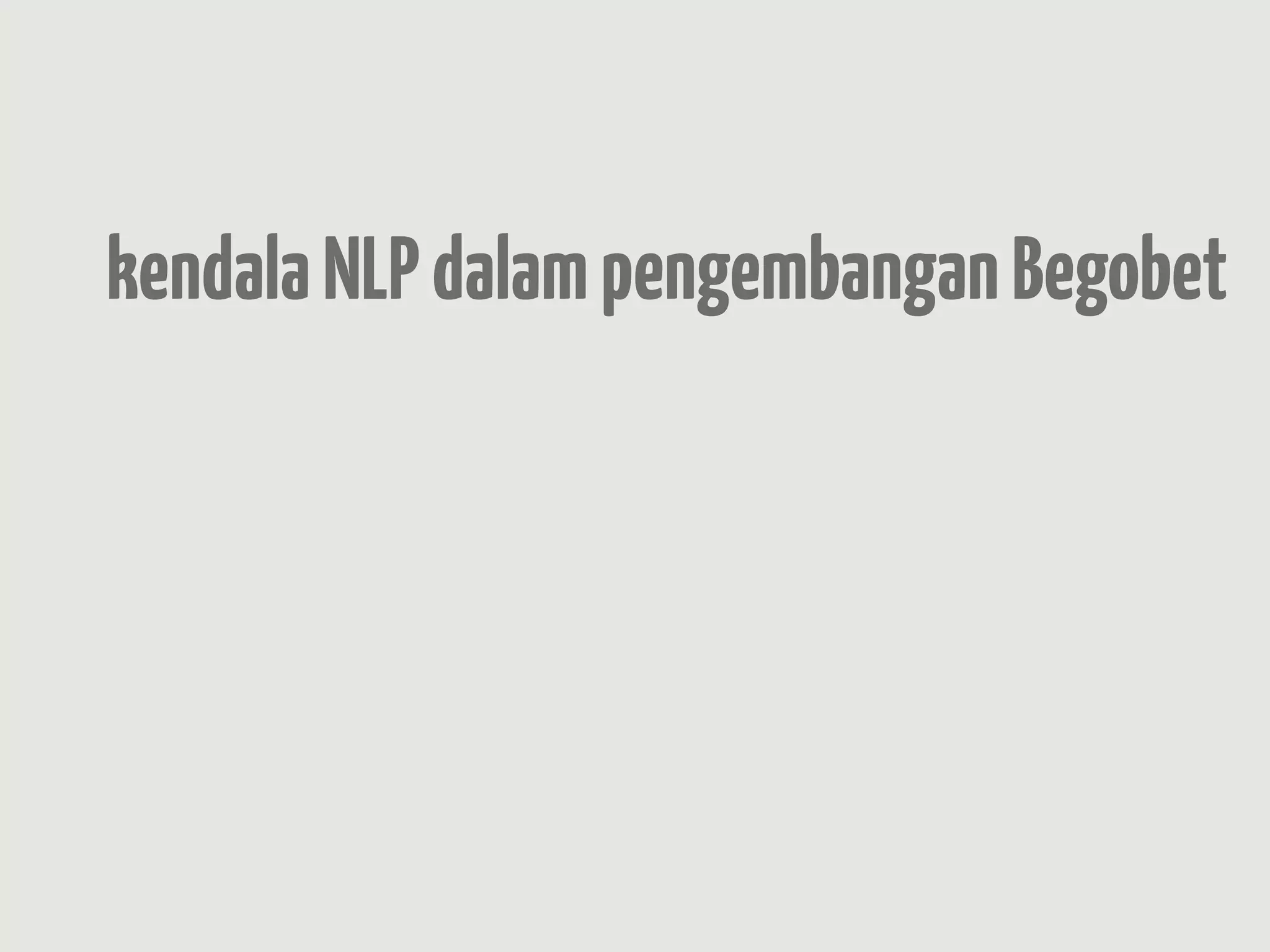 kendala NLP dalam pengembangan Begobet
                         1. penterjemahan
                    2. pencarian informasi
                            3. pemahaman
                   4. pencarian hubungan
 