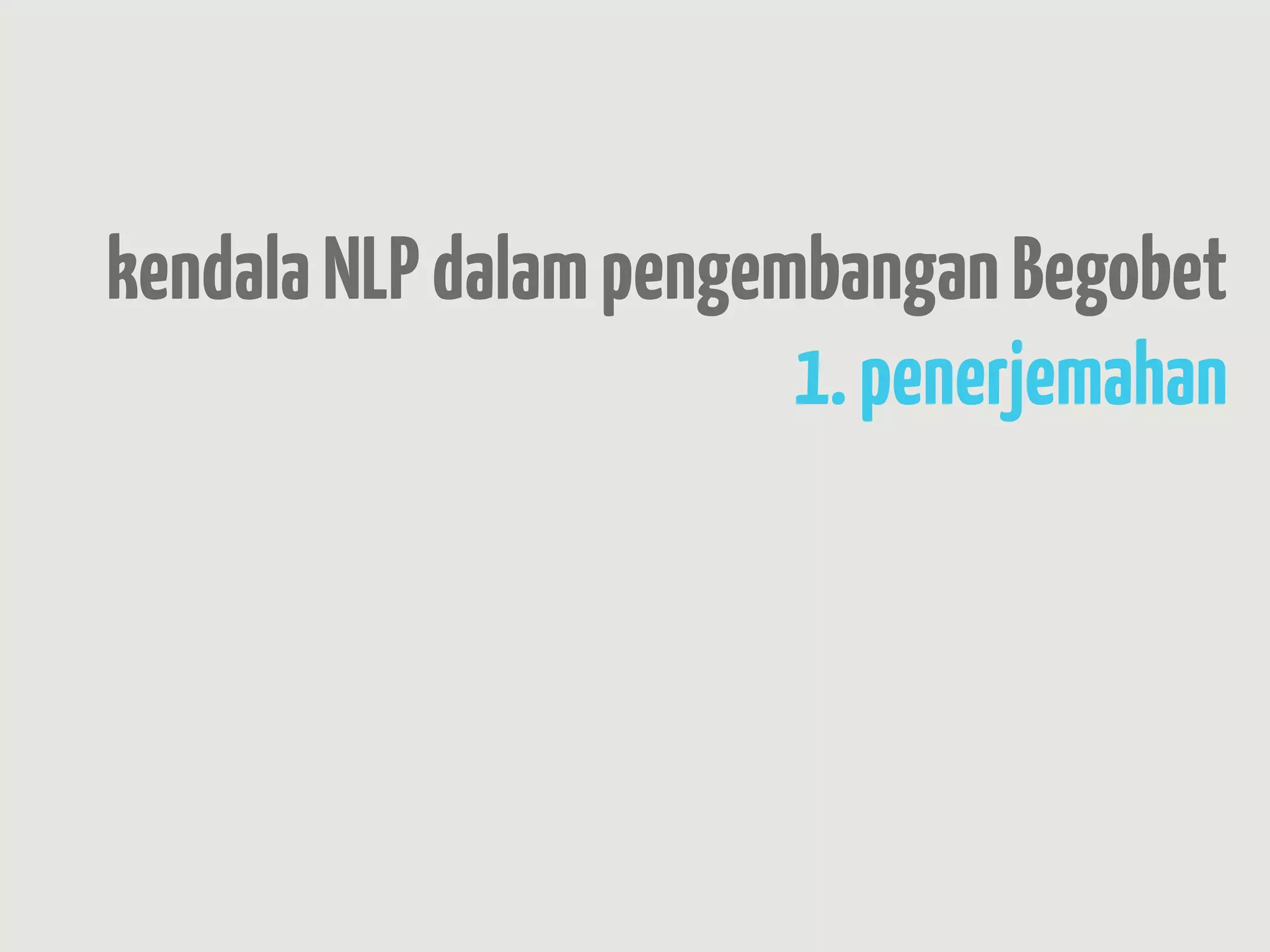 kendala NLP dalam pengembangan Begobet
                         1. penerjemahan
                    2. pencarian informasi
                           3. pemahaman
                   4. pencarian hubungan
 