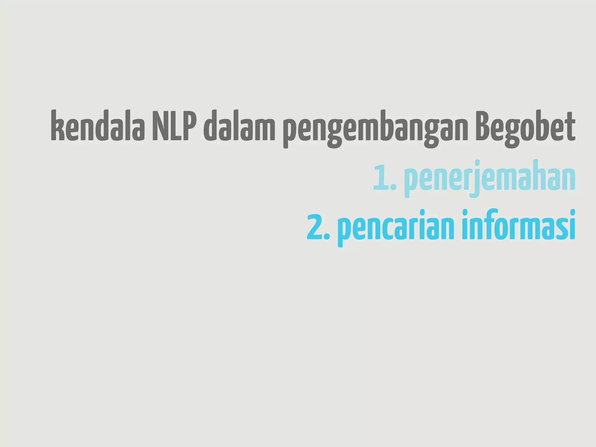 kendala NLP dalam pengembangan Begobet
                         1. penerjemahan
                    2. pencarian informasi
                           3. pemahaman
                   4. pencarian hubungan
 