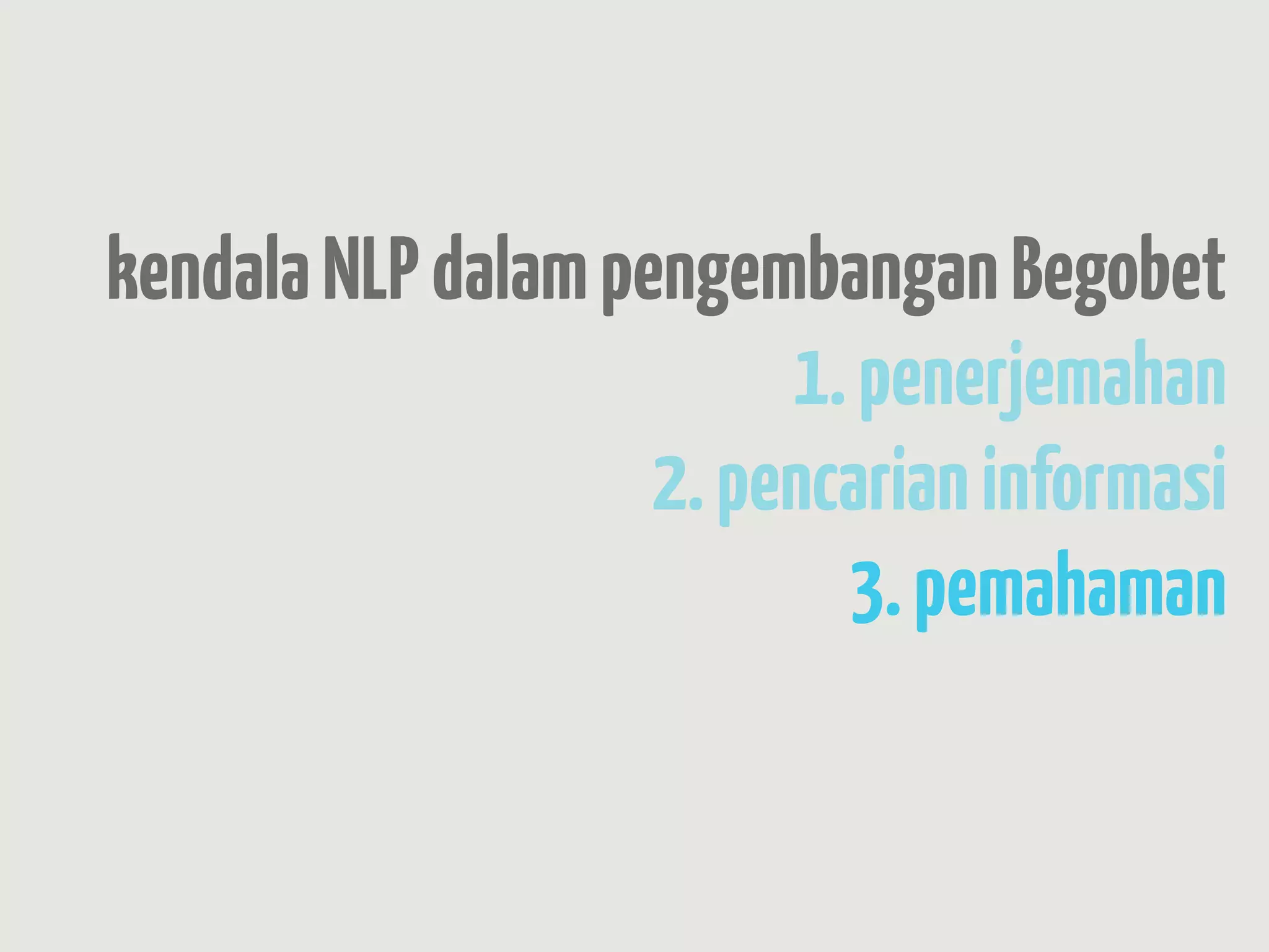 kendala NLP dalam pengembangan Begobet
                         1. penerjemahan
                    2. pencarian informasi
                           3. pemahaman
                   4. pencarian hubungan
 