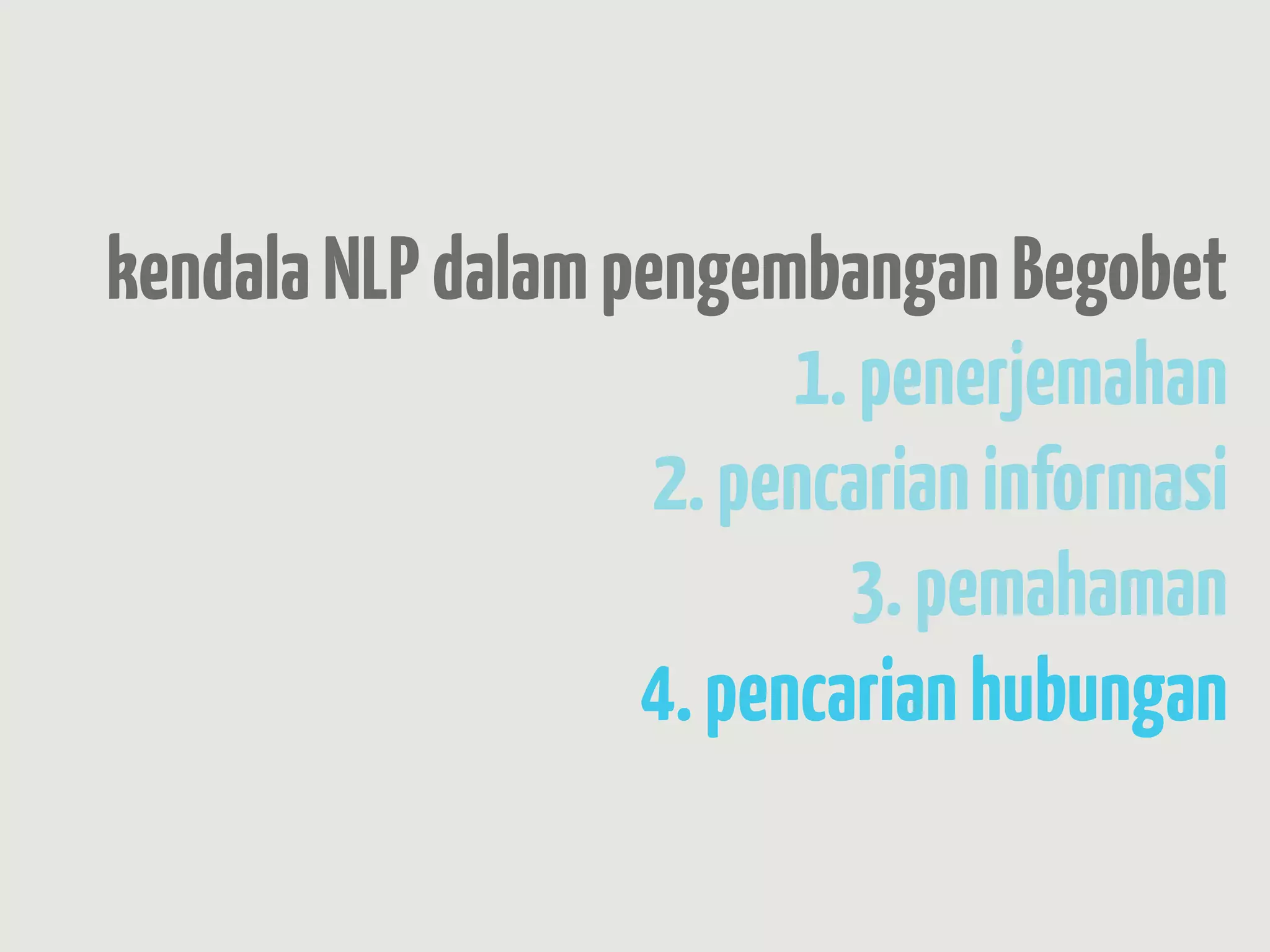 kendala NLP dalam pengembangan Begobet
                         1. penerjemahan
                    2. pencarian informasi
                           3. pemahaman
                   4. pencarian hubungan
 