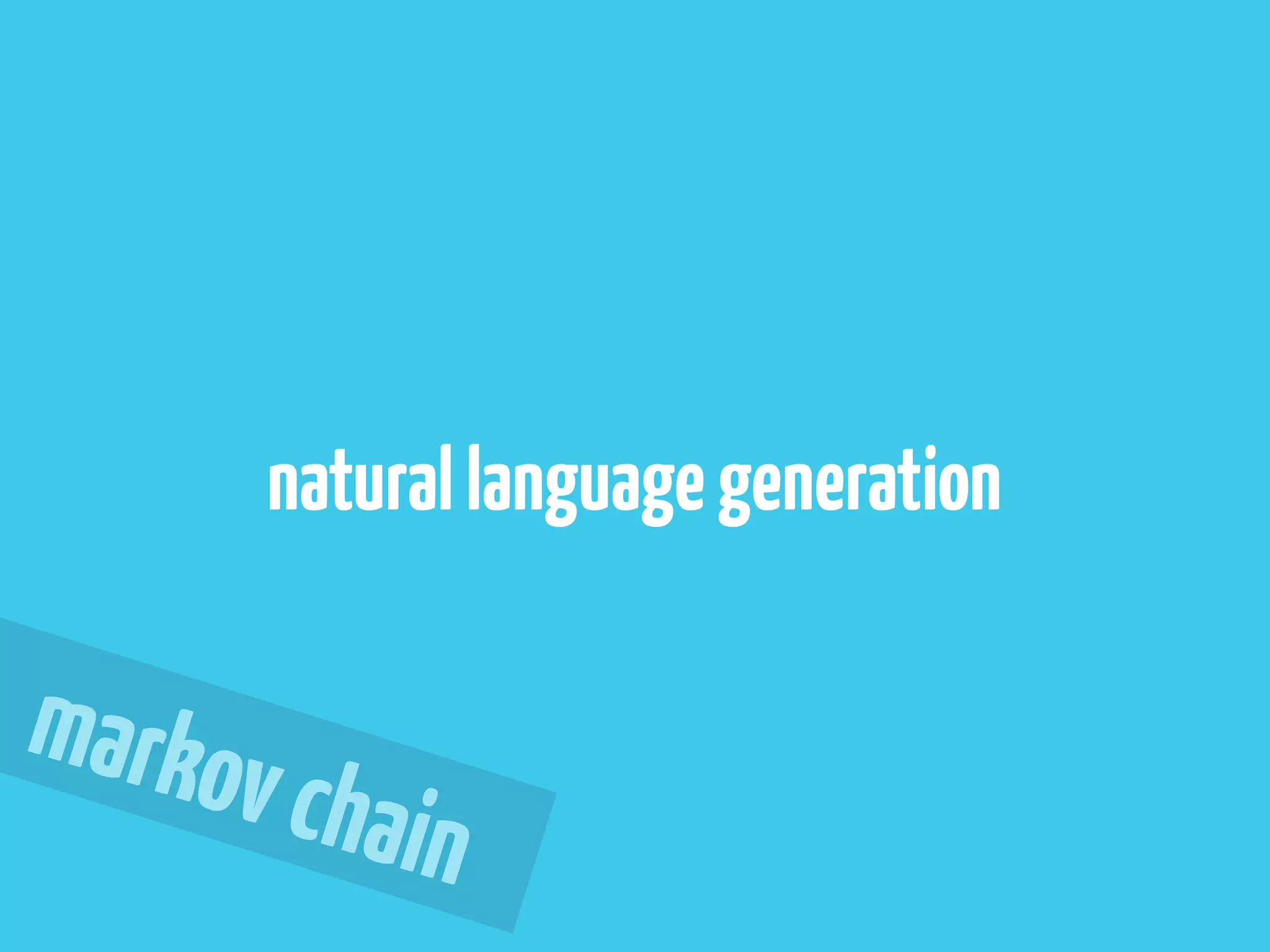 natural language generation

marko
     v chain
 