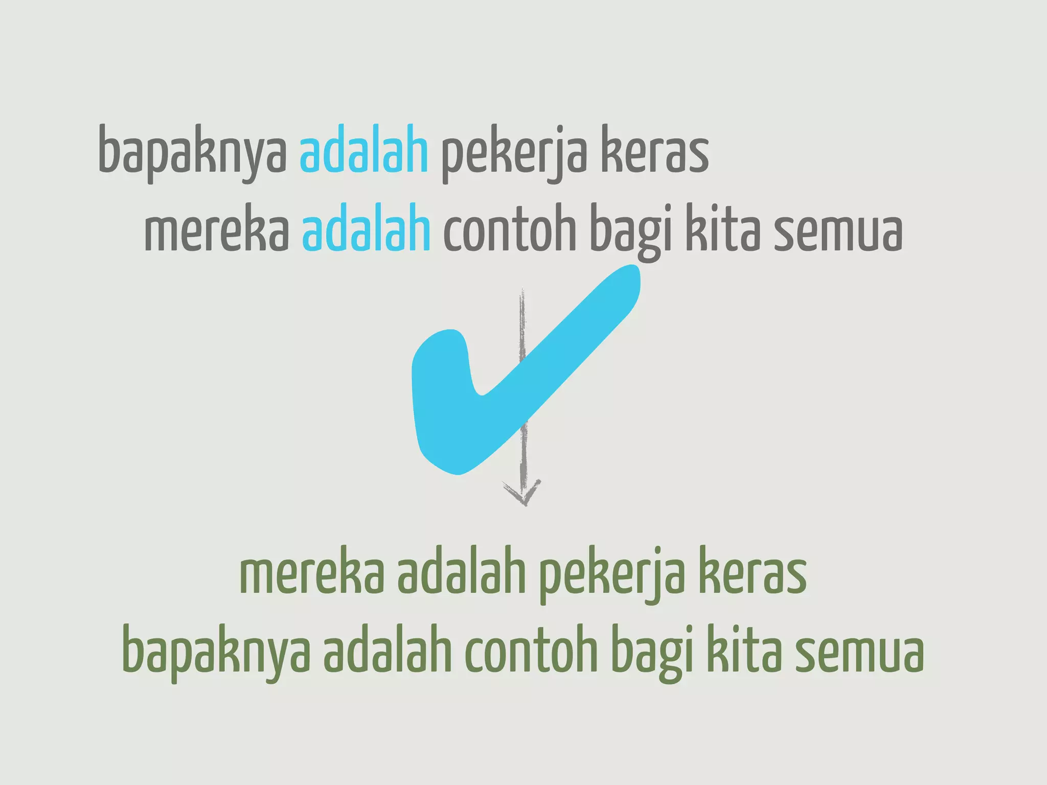 bapaknya adalah pekerja keras
  mereka adalah contoh bagi kita semua


              ✔
      mereka adalah pekerja keras
 bapaknya adalah contoh bagi kita semua
 