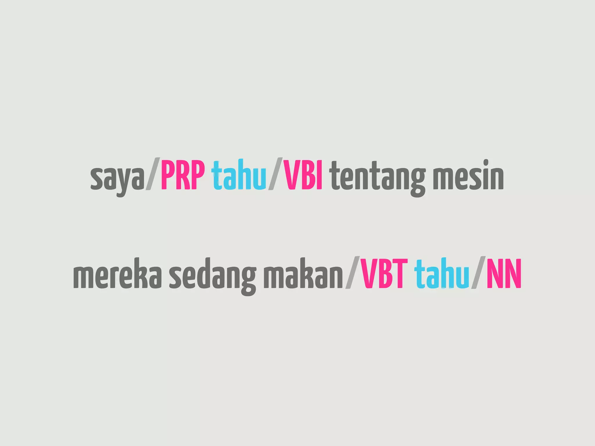 saya/PRP tahu/VBI tentang mesin

mereka sedang makan/VBT tahu/NN
 