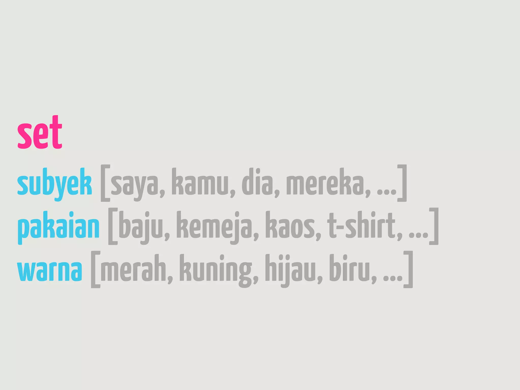 set
subyek [saya, kamu, dia, mereka, ...]
pakaian [baju, kemeja, kaos, t-shirt, ...]
warna [merah, kuning, hijau, biru, ...]
 