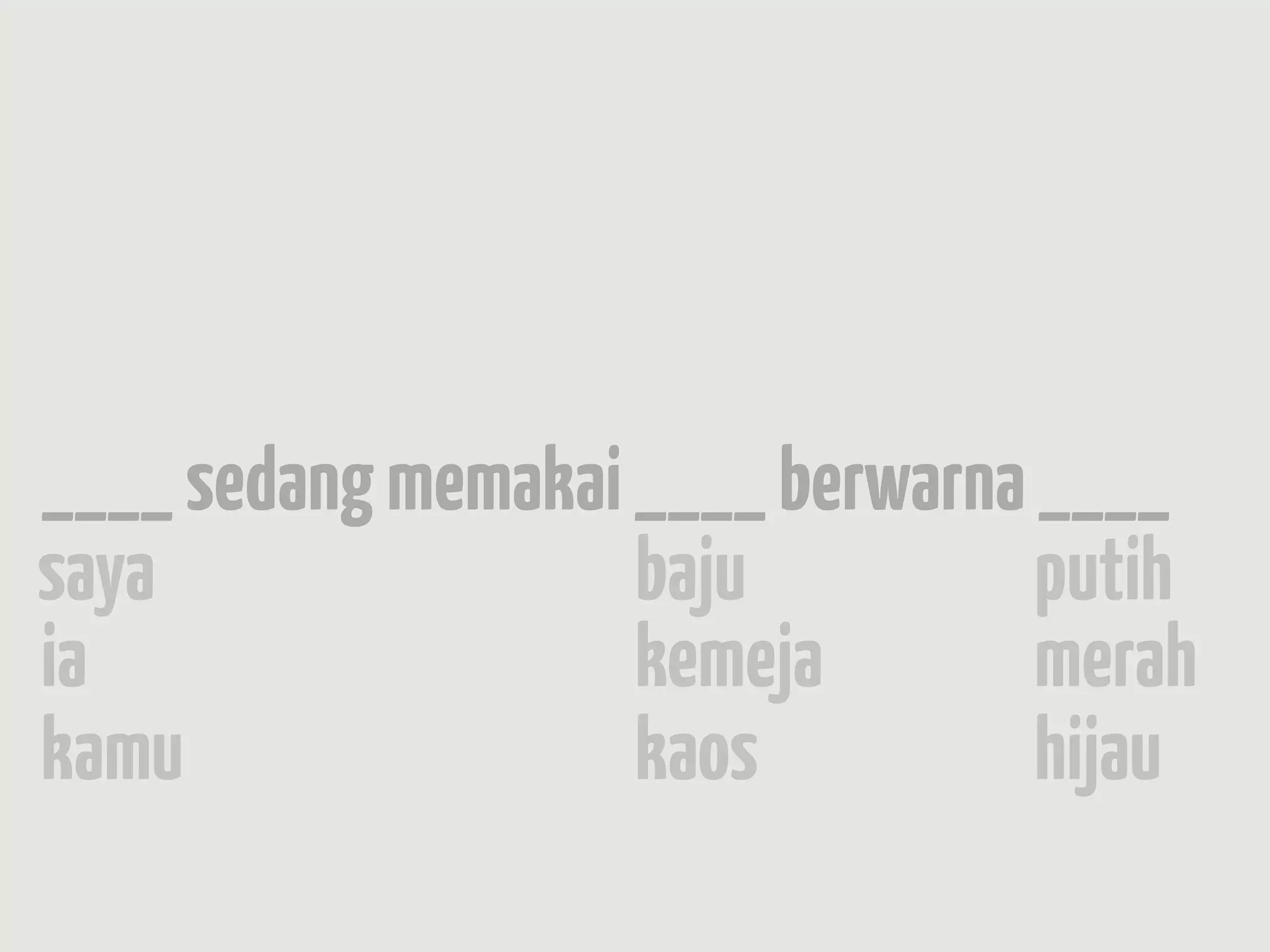 ____ sedang memakai ____ berwarna ____
saya                baju          putih
ia                  kemeja        merah
kamu                kaos          hijau
 