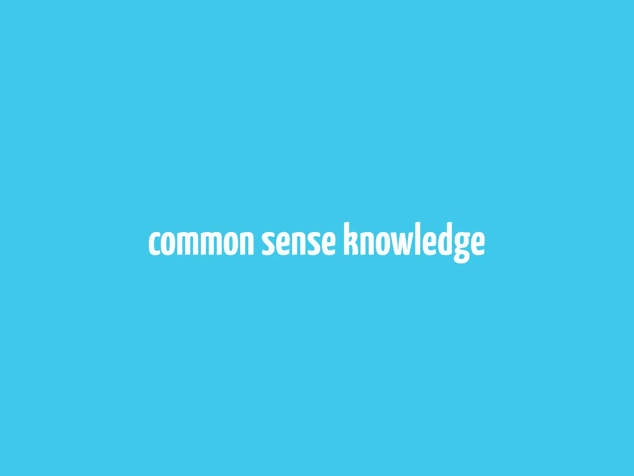 common sense knowledge
 
