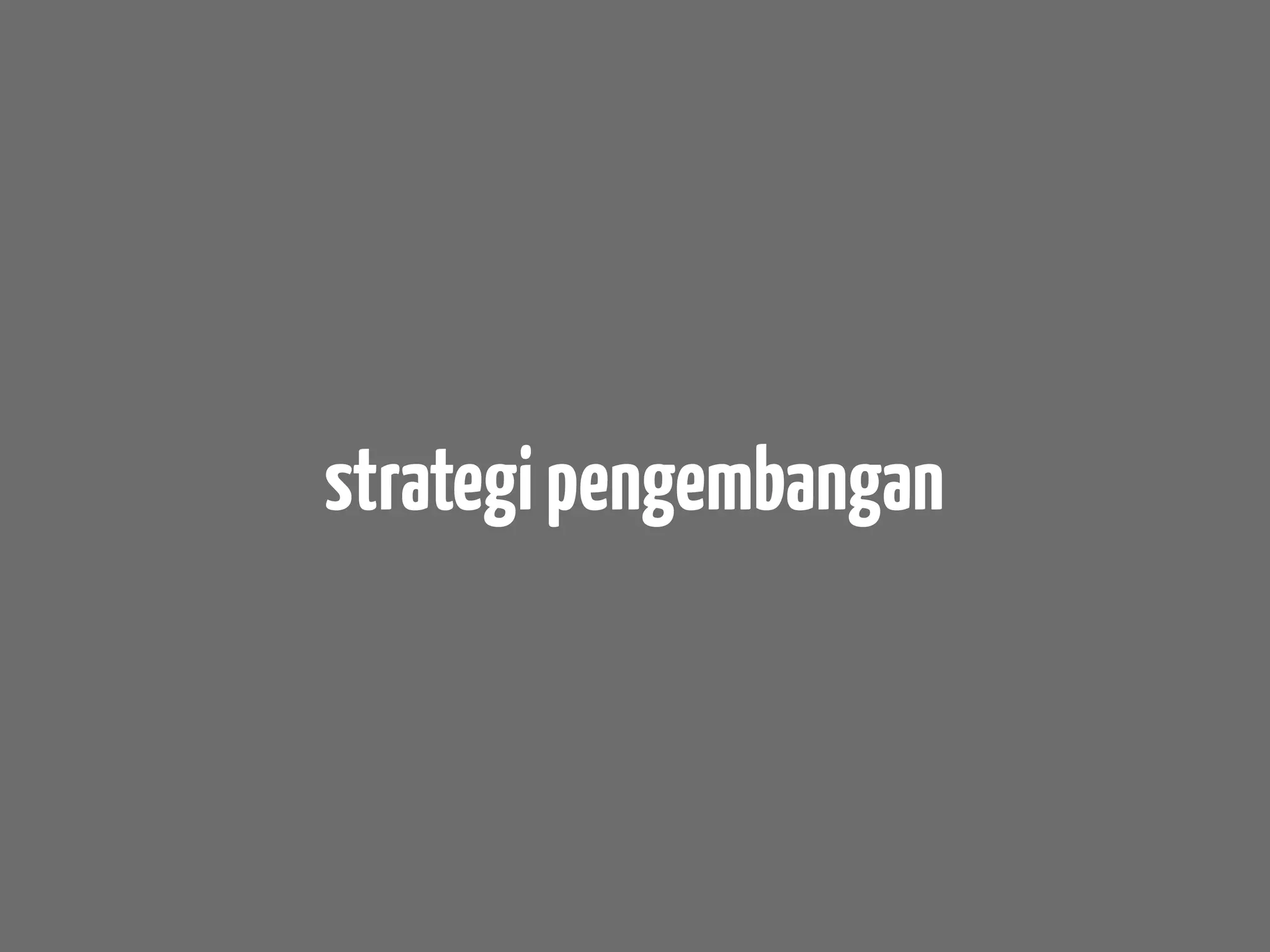 strategi pengembangan
 