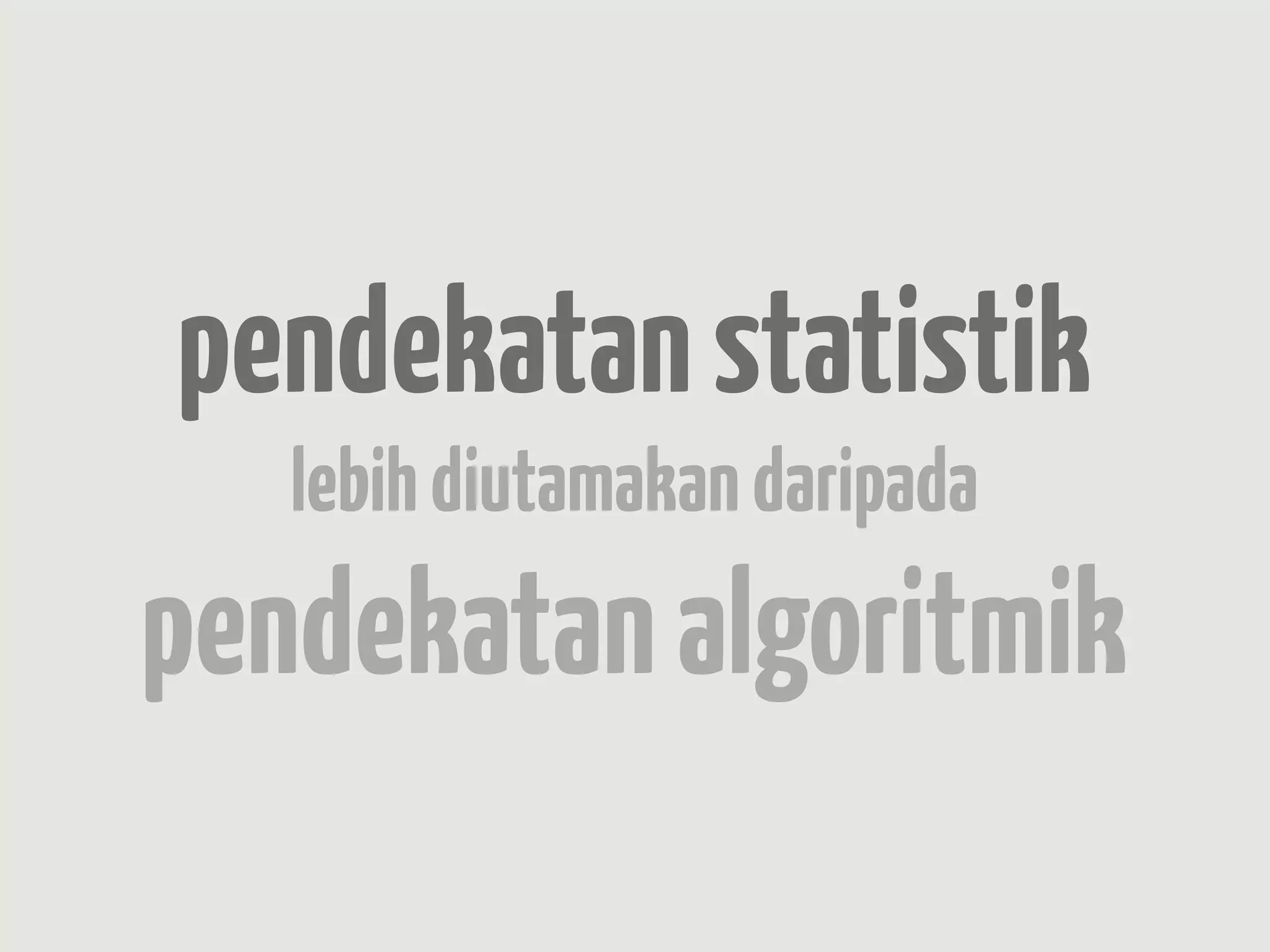 pendekatan statistik
   lebih diutamakan daripada
pendekatan algoritmik
 