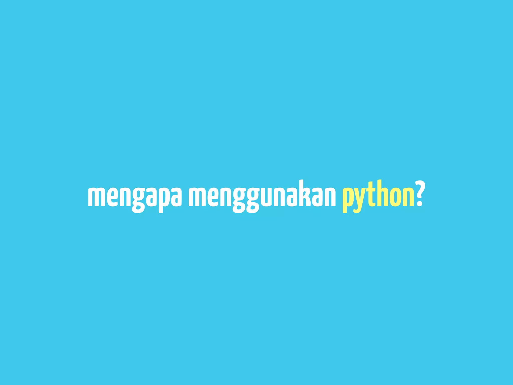 mengapa menggunakan python?
 