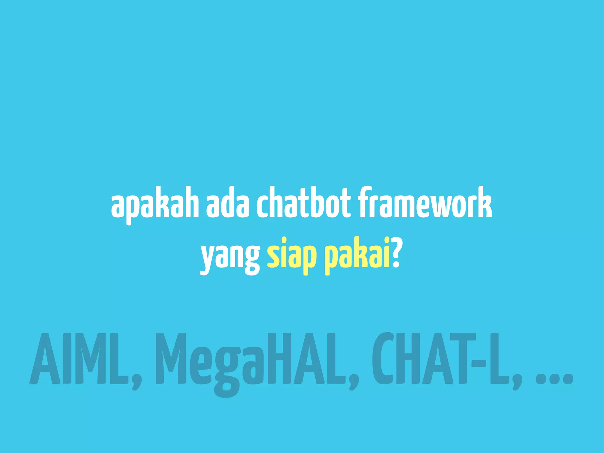 apakah ada chatbot framework
         yang siap pakai?

AIML, MegaHAL, CHAT-L, ...
 