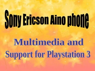 Sony Ericson Aino phone Multimedia and Support for Playstation 3 