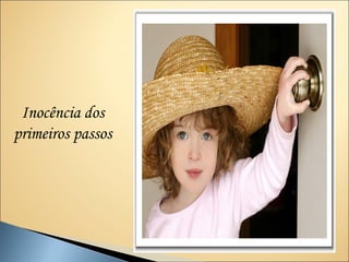 Inocência dos
primeiros passos
 