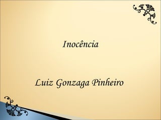 Inocência


Luiz Gonzaga Pinheiro
 