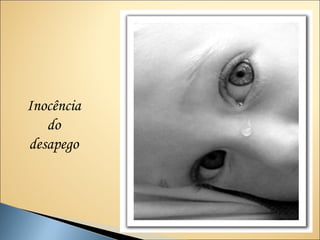 Inocência
   do
desapego
 