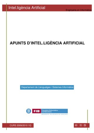 `
Intel.ligencia Artiﬁcial                                              `
                                                  Enginyeria en Informatica




                  `
APUNTS D’INTEL.LIGENCIA ARTIFICIAL




                                                     `
         Departament de Llenguatges i Sistemes Informatics




                                                                       C
CURS 2009/2010 1Q                                            BY:   $
                                                                   
 