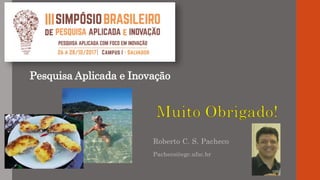 Pesquisa Aplicada e Inovação
Roberto C. S. Pacheco
Pacheco@egc.ufsc.br
 