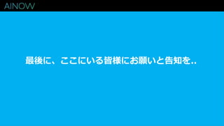 最後に、ここにいる皆様にお願いと告知を..
 
