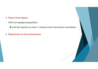  Risque hémorragique:
• Effet anti-agrégant plaquettaire
 arrêt de l'aspirine au moins 1 semaine avant intervention traumatique
 Dépassement du terme de grossesse
 