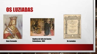 OS LUZIADAS
Dom Fernando
Súplica de Inês de Castro,
Columbano, 1902 Os Lusíadas
 