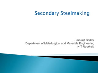 Smarajit Sarkar
Department of Metallurgical and Materials Engineering
                                        NIT Rourkela
 