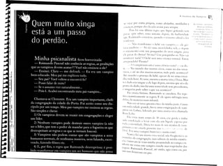 A lnsônia            do     Vampiro



 se virar por conta própria,           como aleijados,      mutilados                  e    P,5

                                                                                                   TOl'é:ni   ó=
 cri,l11ças, porque eles ficarão assim par;l sempre.
        Puis fui essa ú! tima regra que fiquei gritando Stm
 p,lrar após saber, uma sem;lI1a depois, da barb,lfiebde
 que J,limundo cometera, qu,mdo o remurso afin;11 t~?                       (J


 C( JIl   kssar.
                                                                                                    l'I~~';';ee.r-ic1o'n de
                                                                                                             p
              N,lo transr()rn1t'i   u bebê em Y<1mpiru -              ele gri-
Ll <1t;ullbl-m. - Só dei uma ll10nlidinha    Ilele, e depuis
(' ;lm<1ll1eIltei cum Ulll pouguillhu du meu sangue, p,lra
ele parar de churarl S() isso' Um puul]uinhu s{). Nilo v,li
,IC(,ntecn nada! () bebê será ullla crianç;l nurm;tl. Estuu
arrependidul      Pruntu!
             ( ) Y,lIl1pirismu nilo l' um;1 ciC'nci; exatal -~ l"ll dis-
se. --      Nu ITlulHlo dos mortos-vivos,           como no dus vivos-
YiYos, e ;t( no dos mortos-murtos, tudo pode acontecer!
Ate- murder o pescuço do bebê, apesar de ser uma cuvar-
di;l, tudo hemo A carne, mesmo a morta-viva, é fraca.lifas
tL"rdadu seu sangue a ele logo depois, mesmo que só o da
ponta do dedo, isso foi uma temeridade    sem precedentes,
l' ningul-m pode saber o que vai acontecer!
     Eu estava furioso. Raimundu      se excedera. Eu repe-
tira exaustivamente   as regras. E ele ;lgor;l infringia uma
debs, da m;lIleira mais inf:tntil.
     Ni1u tT,1 sú um; guest;lu l,ticl da minha p;lrte. Como
em toda cidade grande, havia uma cungreg;lçJO de vam-
piros em Lisbo;l, liderada pur uma l1lorta--viY;1 chamada
R()sa Lu],;.

          Ela yiYia num     corpo de   3U   ;mos, era gord;l e tinha
sido cUIldcIl;llh a levar cum ela um bigude espessu por
tod,1 ;1 t'tcrni(bde. Dizia ter mais de seis sl'cuJos lk vam-
PlrLSJn(), e ter estadu presente nas           ',Ir
                                             111,     ,,'     I   I      I        de
II (>1. Era Uma vampira    histérica e muito cruel.
      I'unca fui um morto-vivo social, nJO freqüenta'a as
rt'lJJ1iôes da congregaçiío, mas sabiam da minha existên-
CIa, visitavam às vezes minha propriedade no campo e ti-
nham-Ine como um vampiro esnobe mas respeitador das
rt'gras, Raimundu          Pascoal, ;lté então, agi,) como eu, por
ISSOnos deixavam          em paz,
 