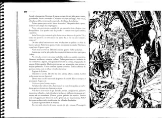 ••••
           •

                 Acendi a lamparina. Dezenas de ratos corriam de um lado para o outro,
                 guinchando, muito assustados. Cachorros uivavam ao longe. ~leu cavalo
                 relinchava, aflito, escoiceando as paredes de tábuas da cocheÍra.
                      Falta'a pouco para as dez horas da manhã. :-ão podia abrir a pOrta.
                 Temi ser um ataque da congregação.
                      ::'uvo estrC:1TJe<:imento,
                                                seguido de um estrondo forte, chegou a me
                 desequilibrar. em quadro caJU da parc:de. O dntaro com água tombc)u
                 e quebrou.
                      Seria :lorcc:g:io, temando pôr abaixo meus alicerces de pedra - lLs
                 como era possÍ'eL se estávamos em pleno dia, e ele era um v:lmpiro.
                 como eu-
                     Os ratos afinal encontraram uma brecha entre as pedras e o ch:io de
                 barro e saíram. Tudo ficou quieto. Deitei novamente no caixão. :'-Jãohavia
                 o que fazer. Esperei o pIOr.
                     Nada mais aconteceu. Definitivamente quieto. Voltei a dormir.
                     Assim que o sol se pôs, pulei cio caixão, selei meu cavalo e parti para
                 Lisboa.
                     Na estrada, cruzei com uma multidão vindo em sentido contrário.
                 Homens, mulheres, cri:lnças, 'elhos. Todos pareciam ter acabado de
                     °
                 'er demônio. Alguns, com panos enrolados na cabeça, empapados de
                 sangue. Esfarrapados. lluitos precisavam ser arrastados, com pernas e
                 braços quebrados. Vários vestiam apenas ceroulas. Todos cobertos de
                 poeira e cinza, com os olhos vidrados de terror.
     I!               Fugiam de Lisboa.
                      Chicoteei o cavalo. Do alto de uma colina, olhei a cidade. Lisboa
,I
1I               ardia numa imensa fogueira!
'.1
                      Deixei meu cavalo amarrado às portas da cidade. Ele se reCU~'1va;1
                 prosseguir. Segui a pé.
ri
                      O céu er;l pura fumaça negra.
                      As labaredas subiam alto, iluminando as ruas destroçadas, as racha-
                 duras que se abriam em abismos na terra.
                      l'ão havia mais nada de pé. Paredes, torres, campanários, palácios,
                 mosteiros, telhados ... tudo desabara, rachara, e milhares de pessoas gri-
                 tavam sob os escombros. Choros, gritos, pedidos de socorro. Pessoas
                 semi-esmagadas por blocos de pedra gritavam por misericórdia. Pilhas
                 de corpos ardiam sob o madeirame dos telhados desabados.
                      Loucos vagavam entre as chamas.
                      Eu via tudo através de uma nuvem de pó e cinzas. Prosseguia,
 