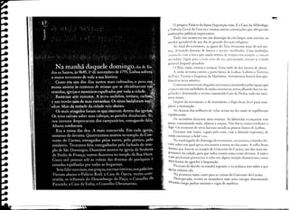~

   o    próprio Palácio da Santa Inquisição ruiu. E a Casa da Alfândega,
a Vedoria Geral de Guerra e muitas outras construções que abrigavam
instituições públicas importantes.
     Tudo isso aconteceu em um domingo de céu limpo. sem nuvens. na
manhã agradável de um dia de grande devoção religiosa.
     Ao final do terremoto, as águas do Teja recuaram mais de mil me-
trOS, deixando dezenas de barcos e navios ":!1calhados. Uma multidão,
:;sq;suda com a terra que ainda tremia de tempos em tempos. t com os
Inc~ndIOs, fugiu para o leito seco do riü. procurando at~lstar-se o mais
possível daquele pesadelo.
    O Teia. então, tornou a avançar. Uma onda de dez metros de altura.
    A onda investiu contra a parte baixa de Lisboa. Cobriu o Terreiro
do Paço. Varreu a freguesia da I'v1adalena. Arremessou barcos dois qui-
!ómetros terra adentro.
    Centenas morreram afogados na ressaca, arrastados pelas águas que
avançavam em turbilhões de ondas sucessivas, estraçalhando barcos, en-
golindo e destruindo o recém-construído Cais da Pedra, todo em már-
more bruto.
    Depois do terremoto, e do maremoto. o fogo ficou livre para com-
pletar a destruição.
    As chamas das milhares de velas acesas no dia santo se espalharam
rapidamente.
    Os incêndios duraram uma semana. As labaredas avançaram sem
parar, consumindo tudo, objetos e corpos. Não havia como combater o
fogo. Os tremores de terra haviam secado as poucas fontes de Lisboa.
    Durante sete noites vaguei pelo caos, com a absurda esperança de
ainda encontrar o bebê vivo.
    Na madrugada do domingo do terremoto, eu escutara a família dis-
~utir sobre em qual igreja iria assistir à missa no dia santo. A velha beata
Insistia que fossem ao templo do Convento do Carmo, um dos mais im-
POrtantes da cidade, para que todos vissem como eram devotos. A mãe e
o pai preferiam presenciar o culto em algum templo dominicano, como
uma forma de agradar à Inquisição.
. Ficaram de decidir na manhã seguinte, e eu acabara sem saber a que
Igreja tinham ido.
     Na primeira noite, corri para as ruínas do Convento do Carmo .
  . Desesperado, revirei os escombros com uma energia descomunal,
atirando longe pedras imensas e vigas de madeira.
 