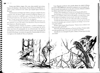 •
~   IVOII   JOI




         Nunca mais bebera sangue. Era uma alma sensível, um artista.                Com Dugood, produziu       uma grande planta da cidade de Roma
    Gostava de desenhar, e dos animais. Ficara famoso em Setúbal por re-          para doar à Real Biblioteca, cujo acervo começava a ser recomposto, de-
    colher e tratar centenas de cães vadios, que naquela época infestavam         pois da grande destruição provocada pelo terremoto. Doaram também
    Portugal.                                                                     um álbum aquarela do com retratos de nobres.
         Paralelamente ao Colégio dos Nobres, começou a estudar desenho                A única coisa estranha em Vicente era sua fixação pelos peixes.
    e pintura com um mestre inglês chamado Guilherme Dugood. que                      Aos domingos, de ia às barracas de peixes, que voltavam a se reunir na
    também era ourives e trabalhava para a Corte. Foi lá que aprendeu             Ribeira, para comprar vários, um de cada espécie, e os reproduzia a Lápis.
    :lS técnicas da gra"ura e da :lquarela. interessando-se muito por esta       em seu quarto de estudante. freneticamente, antes que se estrag~lssem.
    últim:l. Yicente iria se tornar um mestre em aquarela.                            Eu tinha certeza de que ele não sabia nada sobre o seu passado.
          Foi no ateliê de Dugood. ajudando no trabalho de ourivesaria, quc           A mania dos peixes mostrou-se inofensiva. Concluí que SU<l     fixação
    pela primeira vez te"e nas mãos o ouro brasileiro. Ficou tão f3scinadu       decorria da tatuagem que carregava impressa na nádega e de seu inte-
    que julgou SC"f o Brasil um paraíso.                                          resse pelos anim<lis.
          Dugood produzia estampas de Lisboa a pedido de Pombal, que                   Porém, como sempre dizia Clemente: "Tantas vezes o cântaro vai à
    encomendava imagens que reproduzissem a reconstrução da cidaJe,               fonte que acaba quebrando".
    como uma forma de propaganda de sua administração. Aos 18 anos,                   Em 1775, ali mesmo, próximo ao Terreiro do Paço, Vicente conhe-
    Vicente passava os dias diante de palácios. praças, ruas, ou nos pátios do     ceu uma prostituta que o levou para um quarto na rua Suja.
    Castc'lo de São Jorge, recriando em aquarelas a luminosidade de Lisboa             Quando ela viu a tatuagem do peixe, contou a Vicente que ele tinha
    e as águas cor de estanho do Tejo ao crepúsculo.                               um irmão!




                                                                ,
                                                                    -, -

                                                                     / JI
                                                                      ./'d
                                                                ,r>=::""--   .•
                                                                                         ....-
                                                                                                     .
                                                                                                    (
                                                                                                    ('
                                                                                                   ('-
                                                                                                          




                                      -...:-..;-...::.:=::::-
 