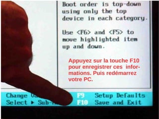 Appuyez sur la touche F10
pour enregistrer ces infor-
mations. Puis redémarrez
votre PC.
 
