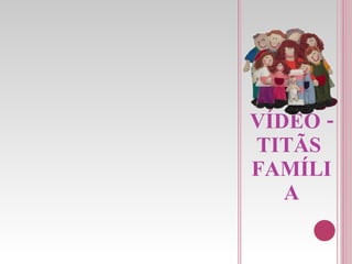 VÍDEO - TITÃS  FAMÍLIA 