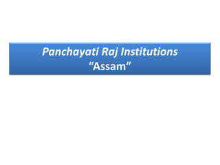 Panchayati Raj Institutions
“Assam”

 
