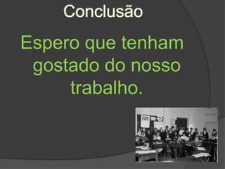 ConclusãoEspero que tenham gostado do nosso trabalho. 