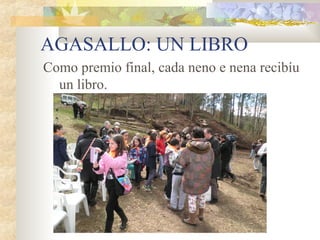 AGASALLO: UN LIBRO
Como premio final, cada neno e nena recibíu
  un libro.
 