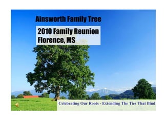 Ainsworth Family Tree 2010 Family Reunion Florence, MS Celebrating Our Roots - Extending The Ties That Bind 