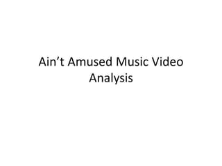 Ain’t Amused Music Video Analysis