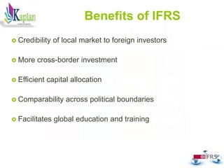 Benefits of IFRS
 Credibility of local market to foreign investors
 More cross-border investment
 Efficient capital allocation
 Comparability across political boundaries
 Facilitates global education and training
32
 