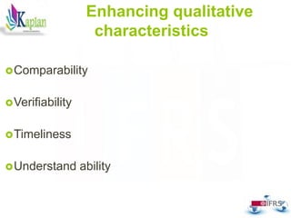 41
Enhancing qualitative
characteristics
Comparability
Verifiability
Timeliness
Understand ability
 