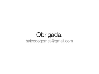 Obrigada.
salcedogomes@gmail.com
 