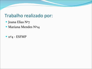 Trabalho realizado por: Joana Elias Nº7 Mariana Mendes Nº14 11º4 - ESFMP 