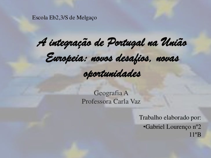 Escola Eb2,3/S de Melgaço  A integração de Portugal na União   Europeia: novos desafios, novas            oportunidades   ...