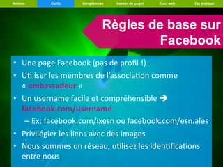 Notions   Outils   Compétences   Gestion de projet   Com. web   Cas pratique




                             Règles de base sur
                                      Facebook
 